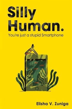 Silly Human.: You're Just a Stupid Smartphone - Zuniga, Elisha V.