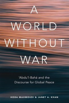 A World Without War: 'Abdu'l-Baha and the Discourse for Global Peace - Khan, Janet; Mahmoudi, Hoda