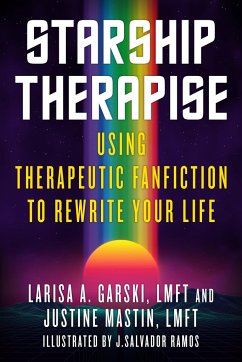 Starship Therapise: Using Therapeutic Fanfiction to Rewrite Your Life - Garski, Larisa A.; Mastin, Justine
