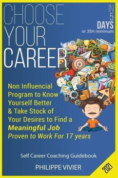 Choose Your Career in 5 Days !: Non Influencial Program to Know Yourself Better & Take Stock of Your Desires to Find a Meaningful Job, Proven to Work - Vivier, Philippe