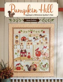 Pumpkin Hill: Appliqué a Whimsical Quilter's Tale - Sutton, Anne