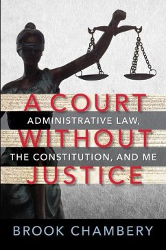 A Court Without Justice: Administrative Law, the Constitution, and Me - Chambery, Brook A.