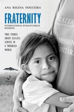 Fraternity International Humanitarian Missions: True stories about selfless service in a troubled world. - Nogueira, Ana Regina