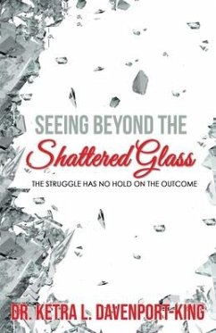 Seeing Beyond the Shattered Glass: The Struggle Has no Hold on the Outcome - Davenport-King, Ketra Lashun