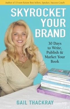 Skyrocket Your Brand: 30 Days to Write, Publish & Market Your Book - Thackray, Gail