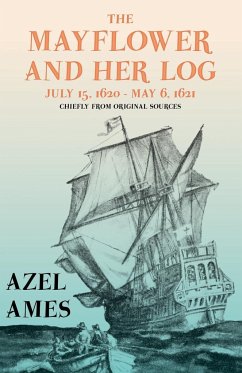 The Mayflower and Her Log - July 15, 1620 - May 6, 1621 - Chiefly from Original Sources - Ames, Azel
