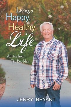 Living a Happy, Healthy Life: Advice from The Bee Man - Bryant, Jerry