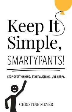 Keep It Simple, Smartypants!: Stop overthinking. Start aligning. Live happy. - Meyer, Christine