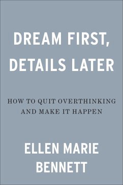 Dream First, Details Later: How to Quit Overthinking & Make It Happen! - Bennett, Ellen