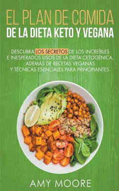 Plan de Comidas de la dieta keto vegana Descubre los secretos de los usos sorprendentes e inesperados de la dieta cetogénica,además de recetas veganas y técnicas esenciales para empezar - Moore, Amy