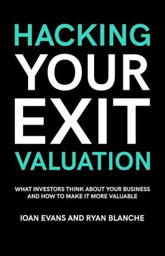 Hacking Your Exit Valuation: What Investors Think About Your Business And How To Make It More Valuable - Blanche, Ryan; Evans, Ioan