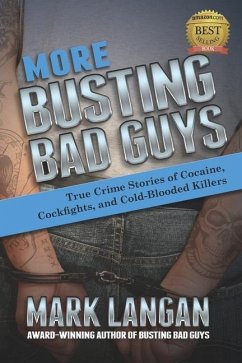 More Busting Bad Guys: True Crime Stories of Cocaine, Cockfights, and Cold-Blooded Killers - Langan, Mark
