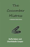The Cucumber Mistress: A Collection of Short Stories Volume 1