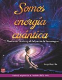 Somos Energía Cuántica: El Secreto Cuántico Y El Despertar de Las Energías