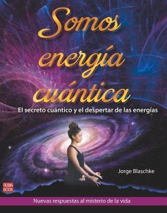 Somos Energía Cuántica: El Secreto Cuántico Y El Despertar de Las Energías - Blaschke, Jorge