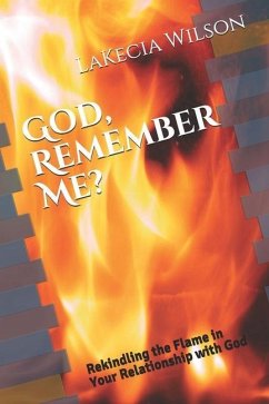 God, Remember Me?: Rekindling the Flame in Your Relationship with God - Wilson, Lakecia D.
