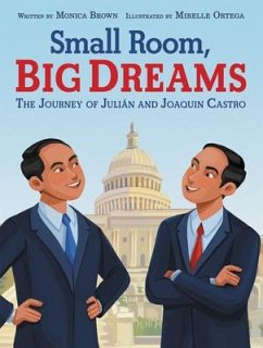 Small Room, Big Dreams: The Journey of Julián and Joaquin Castro - Brown, Monica