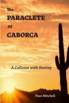 The Paraclete of Caborca: A Collision with Destiny - Mitchell, Paco