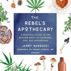 The Rebel's Apothecary Lib/E: A Practical Guide to the Healing Magic of Cannabis, Cbd, and Mushrooms - Sansouci, Jenny