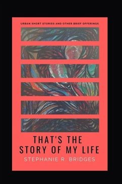 That's the Story of My Life: Urban Short Stories and Other Brief Offerings - Bridges, Stephanie R.