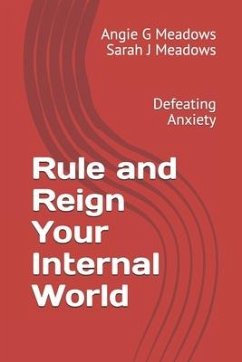 Rule and Reign Your Internal World: Defeating Anxiety - Meadows Bs, Sarah J.; Meadows, Angie G.