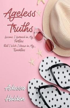 Ageless Truths: Lessons I Learned in My Forties that I Wish I Knew in My Twenties - Holden, Adessa