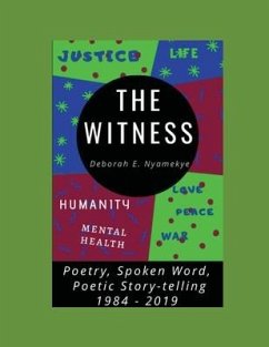 The Witness: Poetry, Spoken Word, Poetic Story-Telling: 1984-2019 - Nyamekye, Deborah Esther