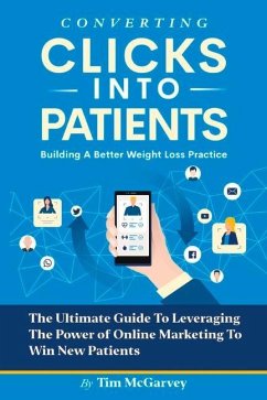 Converting Clicks Into Patients: Building a Better Weight Loss Practice - McGarvey, Tim