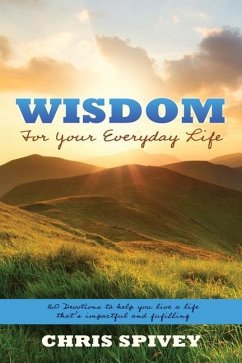 Wisdom for Your Everyday Life: 160 Devotions to Help You Live a Life That's Impactful and Fulfilling - Spivey, Chris