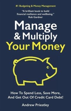 Manage and Multiply Your Money: How to spend less, save more, and get out of credit card debt faster. - Priestley, Andrew