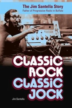 Classic Rock, Classic Jock:: The Jim Santella Story, Father of Progressive Rock in Buffalo - Santella, Jim