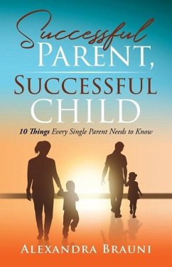 Successful Parent, Successful Child: 10 Things Every Single Parent Needs to Know - Brauni, Alexandra