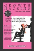 Growth Hacking for Hair Salons: Transform Your Hair Salon, Day Spa, or Service Business Into a BADASS Money Machine!