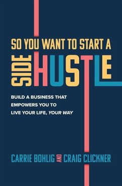 So You Want to Start a Side Hustle - Bohlig, Carrie; Clickner, Craig