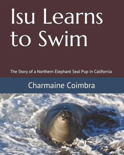 Isu Learns to Swim: The Story of a Northern Elephant Seal Pup in California - Coimbra, Charmaine