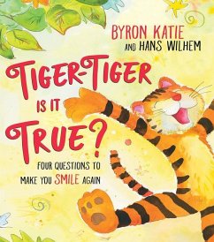 Tiger-Tiger, Is It True?: Four Questions to Make You Smile Again - Katie, Byron; Wilhelm, Hans