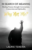 Why Not Me?: In Search of Meaning-Healing Trauma through Conversations, Connections and Spirituality