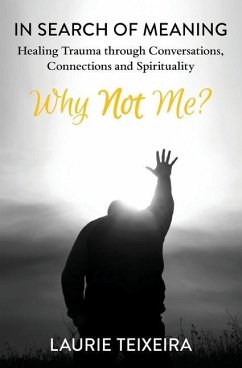 Why Not Me?: In Search of Meaning-Healing Trauma through Conversations, Connections and Spirituality - Teixeira Lcsw, Laurie