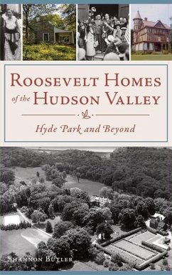 Roosevelt Homes of the Hudson Valley: Hyde Park and Beyond - Butler, Shannon