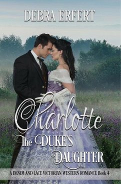 Charlotte; the Duke's Daughter: A DENIM AND LACE VICTORIAN WESTERN ROMANCE Book 4 - Erfert, Debra