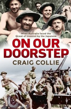On Our Doorstep: When Australia Faced the Threat of Invasion by the Japanese - Collie, Craig