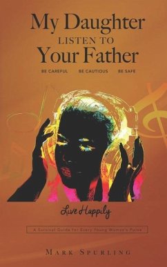 My Daughter Listen to your Father: A survival guide for every young woman's purse - Spurling, Mark Lee