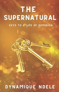 The Supernatural: Keys to a Life of Dominion - Ndele Luela, Dynamique