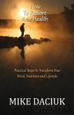 How to Restore Your Health: Practical Steps to Transform Your Mind, Nutrition and Lifestyle