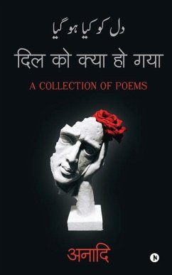 Dil Ko Kya Ho Gaya: A Collection of Poems - Anadi