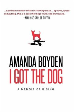 I Got the Dog: A Memoir of Rising - Boyden, Amanda