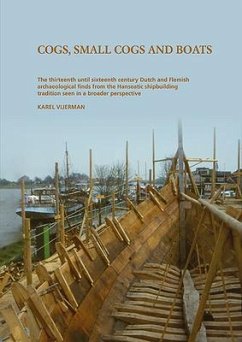 Cogs, Small Cogs, and Boats: The Thirteenth Until Sixteenth Century Dutch and Flemish Archaeological Finds from the Hanseatic Shipbuilding Traditio - Vlierman, Karel