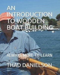 An Introduction to Wooden Boat Building: Always More to Learn - Danielson, Thad