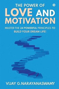 The Power of Love and Motivation: Master the 24 powerful principles to build your dream life! - Vijay G Narayanaswamy