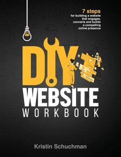 DIY Website Workbook: 7 steps for building a website that engages, converts and builds a compelling online presence - Schuchman, Kristin